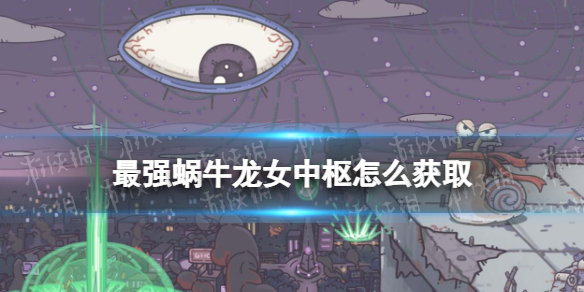 最强蜗牛龙女中枢怎么获取
