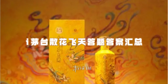 i茅台散花飞天答题答案汇总2024「最新最全」