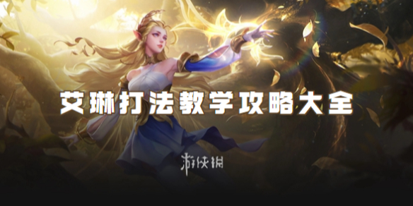 王者荣耀艾琳打法教学攻略大全