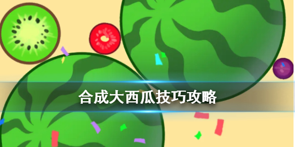 《合成大西瓜》技巧攻略 游戏高分技巧