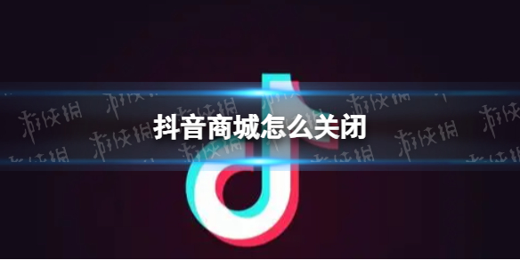 抖音商城怎么关闭
