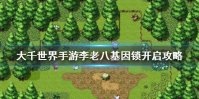 《大千世界手游》李老八基因锁怎么开启 李老八基因锁开启攻略