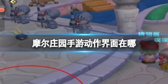 摩尔庄园手游动作界面在哪