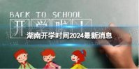 湖南开学时间2024最新消息 2024上半年湖南开学日期