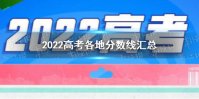 2022全国各地高考分数线汇总 2022全国高考分数线汇总