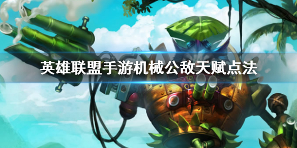 《英雄联盟手游》兰博天赋怎么点 机械公敌天赋点法