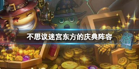 《不思议迷宫》东方的庆典阵容2022 春节迷宫彩蛋阵容攻略