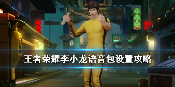 《王者荣耀》李小龙语音包在哪里设置 李小龙语音包设置攻略