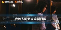 我的人间烟火追剧日历 我的人间烟火电视剧更新时间