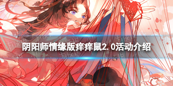 《阴阳师》情缘版痒痒鼠2.0活动介绍 情缘版痒痒鼠2.0玩法一览