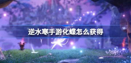 逆水寒手游化蝶怎么获得 逆水寒手游轻功跳跃皮肤化蝶获取方法