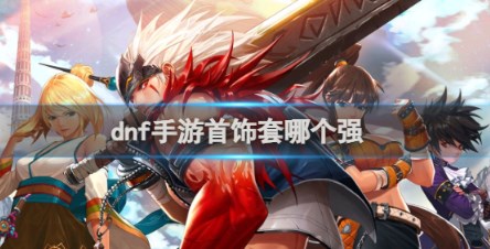 dnf手游首饰套哪个强 dnf手游首饰套强度介绍