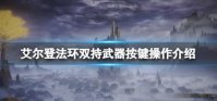 艾尔登法环双持键位怎么操作 艾尔登法环双持键位操作介绍