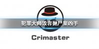 《Crimaster犯罪大师》毁容抛尸案凶手是谁 毁容抛尸案凶手揭秘