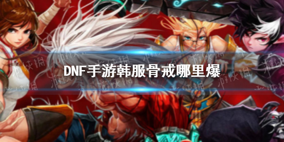《DNF手游》韩服骨戒哪里掉 韩服骨戒哪里爆率高