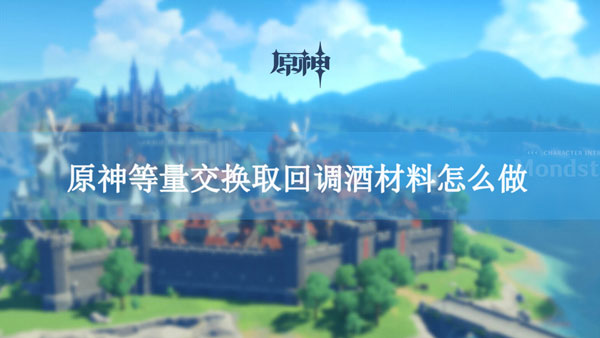 原神等量交换取回调酒材料怎么做