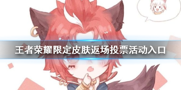 《王者荣耀》限定皮肤返场投票活动入口介绍 周年庆返场投票入口在哪