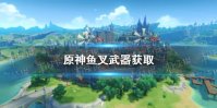 《原神手游》鱼叉怎么获取 鱼叉武器获取方法