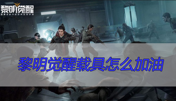 黎明觉醒载具怎么加油