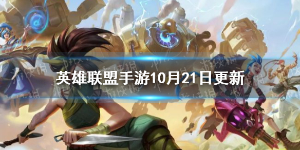 《英雄联盟手游》10月21日更新公告 新英雄和皮肤登场