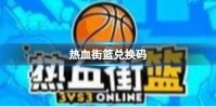 《热血街篮》兑换码 2023安卓最新兑换码分享