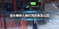 逆水寒铃儿响叮当任务怎么过